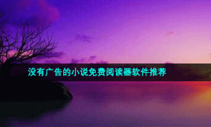 没有广告的小说免费阅读器软件推荐