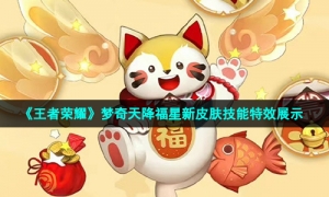 《王者荣耀》梦奇天降福星新皮肤技能特效展示