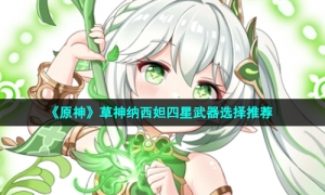 《原神》草神纳西妲四星武器选择推荐