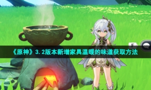 《原神》3.2版本新增家具温暖的味道获取方法