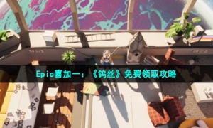 Epic喜加一：《钨丝》免费领取攻略