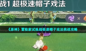  《原神》冒险家试炼超极速帽子戏法挑战攻略