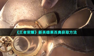 《王者荣耀》新英雄莱西奥获取方法