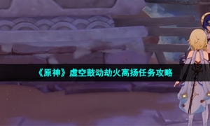 《原神》虚空鼓动劫火高扬任务攻略