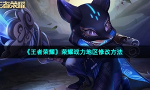 《王者荣耀》荣耀战力地区修改方法