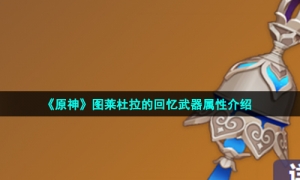 《原神》图莱杜拉的回忆武器属性介绍