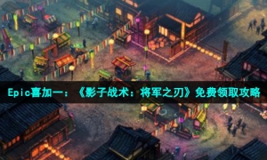 Epic喜加一：《影子战术：将军之刃》免费领取攻略
