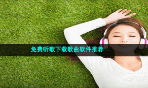 免费听歌下载歌曲软件推荐