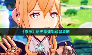 《原神》热光学迷彩成就攻略