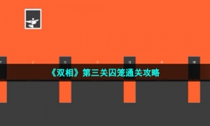 《双相》第三关囚笼通关攻略
