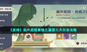 《原神》画外旅照青植之篇第七天任务攻略