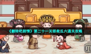 《翻转吧剧情》第二十一关拯救瓜六通关攻略