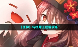 《原神》转桓摩王成就攻略