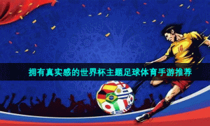 拥有真实感的世界杯主题足球体育手游推荐