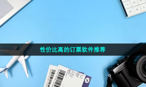 性价比高的订票软件推荐