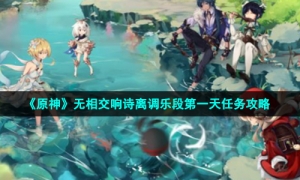 《原神》无相交响诗离调乐段第一天任务攻略