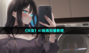 《抖音》AI绘画拍摄教程