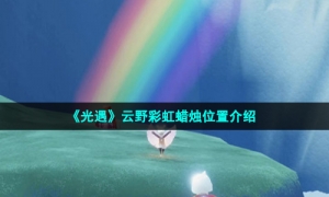 《光遇》云野彩虹蜡烛位置介绍