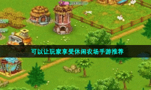 可以让玩家享受休闲农场手游推荐