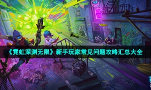 《霓虹深渊无限》新手玩家常见问题攻略汇总大全