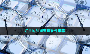好用的时间管理软件推荐