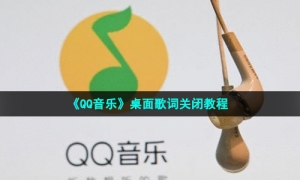 《QQ音乐》桌面歌词关闭教程