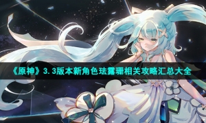 《原神》3.3版本新角色珐露珊相关攻略汇总大全