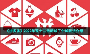 《拼多多》2022年双十二活动球了个球玩法介绍