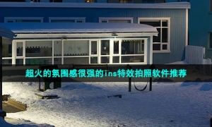 超火的氛围感很强的ins特效拍照软件推荐