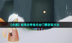 《光遇》欧若拉季音乐会门票获取方法