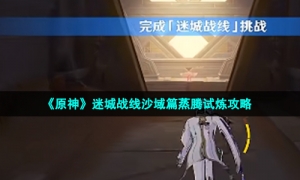 《原神》迷城战线沙域篇蒸腾试炼攻略
