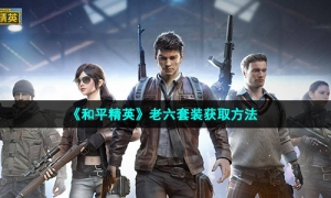 《和平精英》老六套装获取方法