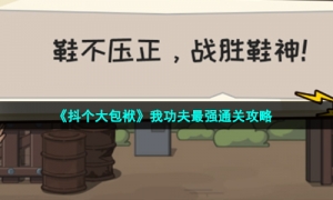 《抖个大包袱》我功夫最强通关攻略