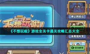 《不想玩啦》游戏全关卡通关攻略汇总大全