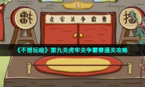 《不想玩啦》第九关虎牢关争霸赛通关攻略