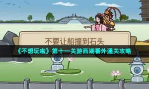 《不想玩啦》第十一关游西湖番外通关攻略