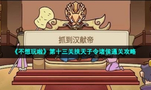 《不想玩啦》第十三关挟天子令诸侯通关攻略