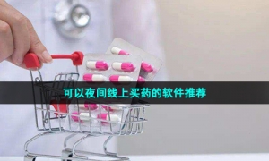 可以夜间线上买药的软件推荐