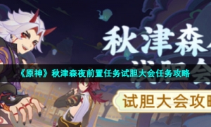 《原神》秋津森夜前置任务试胆大会任务攻略