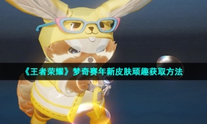 《王者荣耀》梦奇赛年新皮肤顽趣获取方法