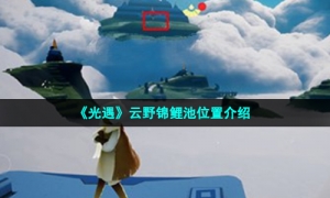 《光遇》云野锦鲤池位置介绍