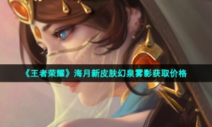 《王者荣耀》海月新皮肤幻泉雾影获取价格