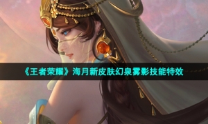 《王者荣耀》海月新皮肤幻泉雾影技能特效