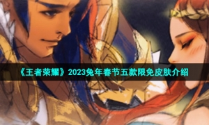 《王者荣耀》2023兔年春节五款限定皮肤介绍