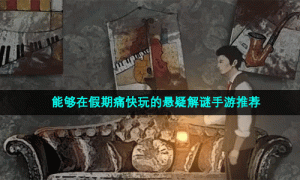 能够在假期痛快玩的悬疑解谜手游推荐