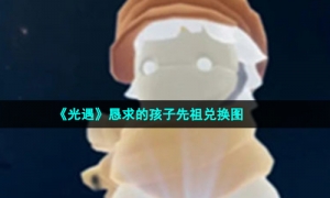 《光遇》恳求的孩子先祖兑换图