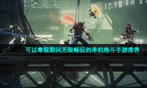 可以寒假期间无限畅玩的单机格斗手游推荐