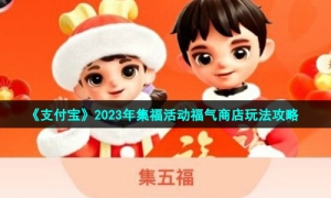 《支付宝》2023年集福活动福气店玩法攻略