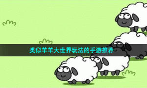 类似羊羊大世界玩法的手游推荐
