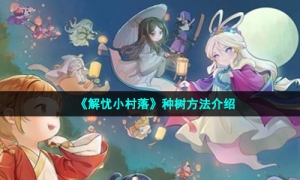 《解忧小村落》种树方法介绍